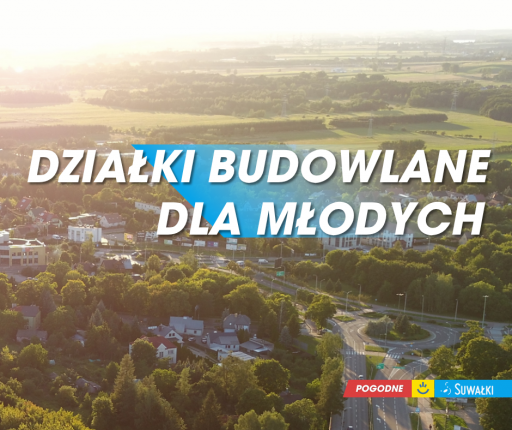 Suwałki. Miasto sprzedaje kolejne działki budowlane dla młodych za pół ceny